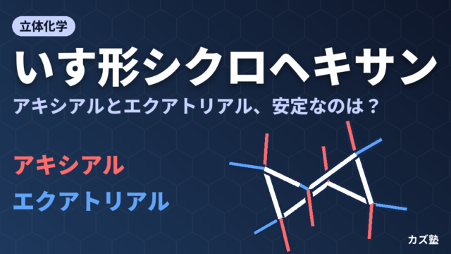 シクロヘキサン立体化学｜アキシアル・エクアトリアルの違いと安定性を図解