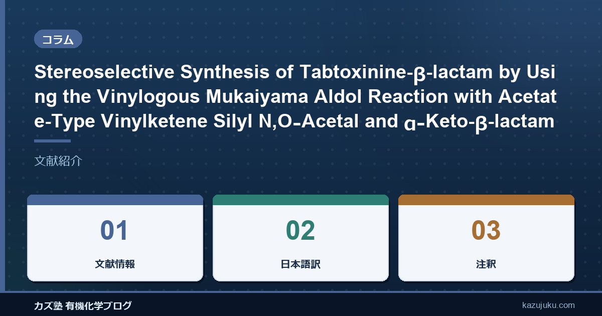 Stereoselective Synthesis of Tabtoxinine-β-lactam by Using the Vinylogous Mukaiyama Aldol Reaction with Acetate-Type Vinylketene Silyl N,O‑Acetal and α‑Keto-β-lactam【文献紹介】